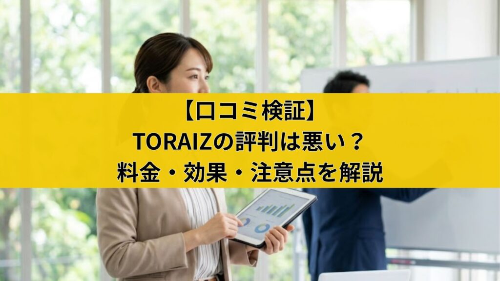 【口コミ検証】TORAIZの評判は悪い?料金・効果・注意点を解説