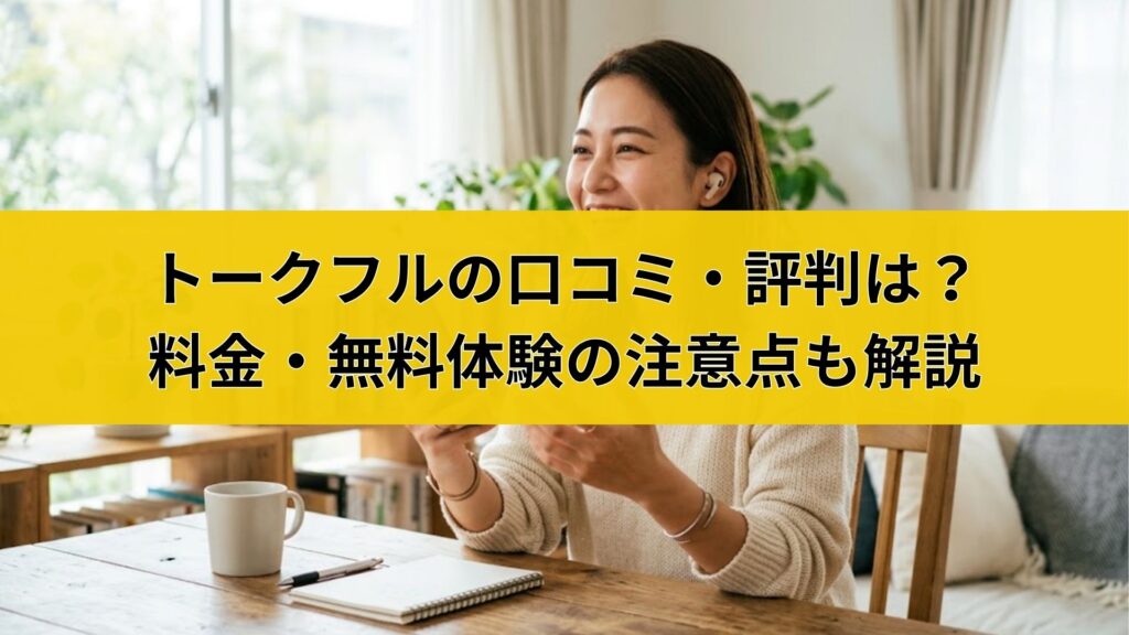 トークフルの口コミ・評判は?料金・無料体験の注意点も解説